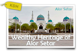 Wealthy Heritage of Alor Setar-Discovering the Historical Facade of 'Rice Bowl' State